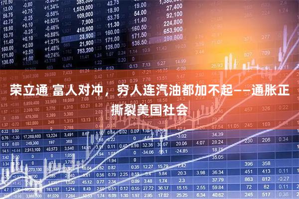 荣立通 富人对冲，穷人连汽油都加不起——通胀正撕裂美国社会